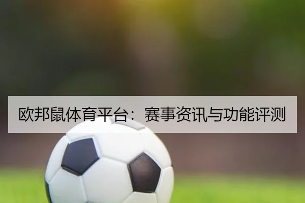 欧邦鼠体育平台：赛事资讯与功能评测