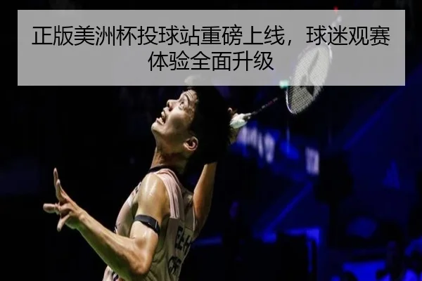 正版美洲杯投球站重磅上线，球迷观赛体验全面升级