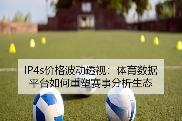 IP4s价格波动透视：体育数据平台如何重塑赛事分析生态